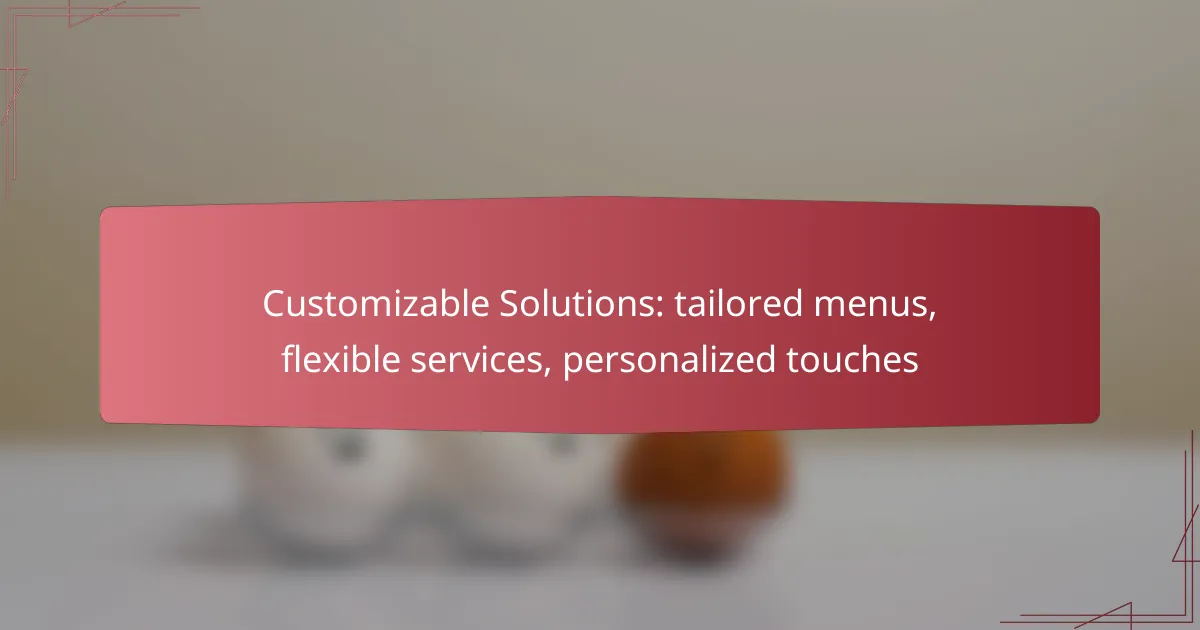 Customizable Solutions: tailored menus, flexible services, personalized touches