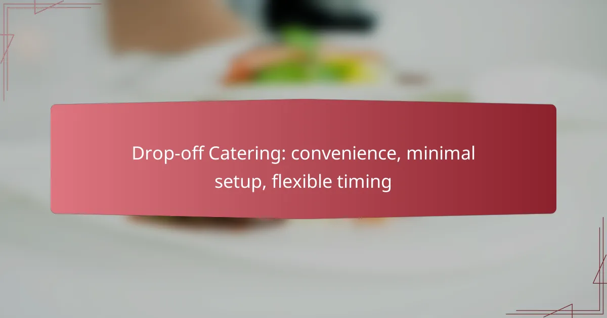 Drop-off Catering: convenience, minimal setup, flexible timing