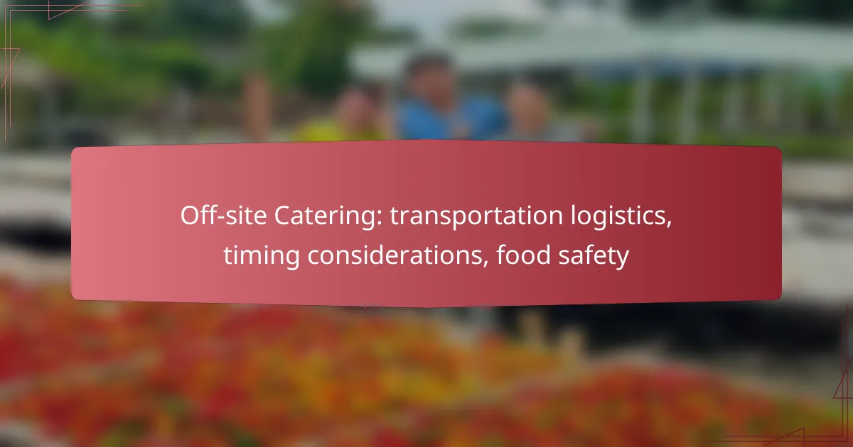 Off-site Catering: transportation logistics, timing considerations, food safety