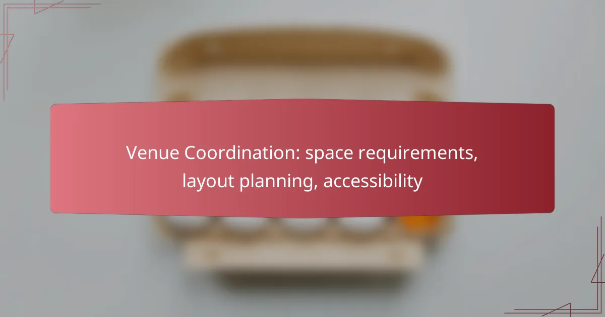 Venue Coordination: space requirements, layout planning, accessibility