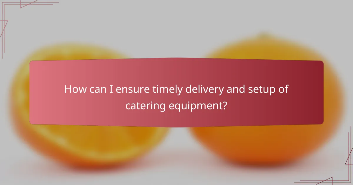 How can I ensure timely delivery and setup of catering equipment?