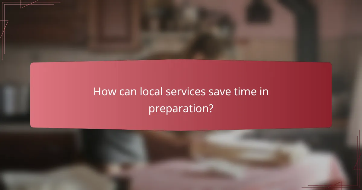 How can local services save time in preparation?