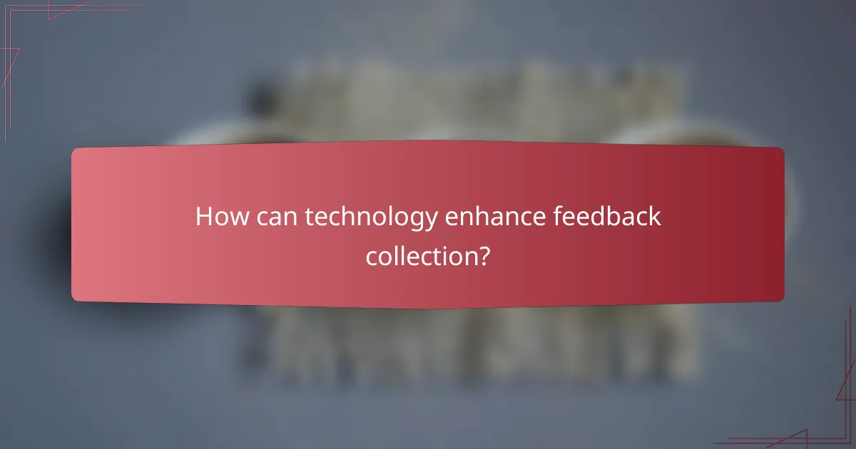 How can technology enhance feedback collection?