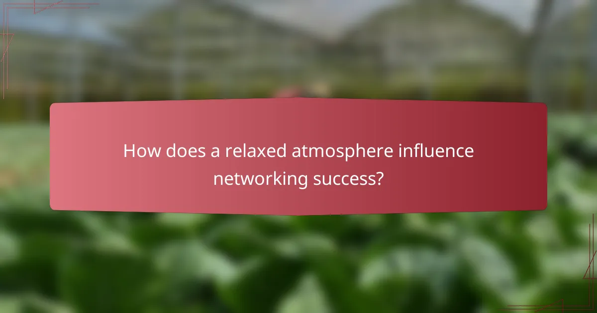 How does a relaxed atmosphere influence networking success?