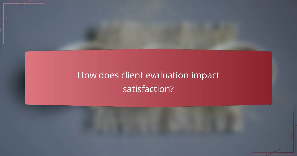 How does client evaluation impact satisfaction?
