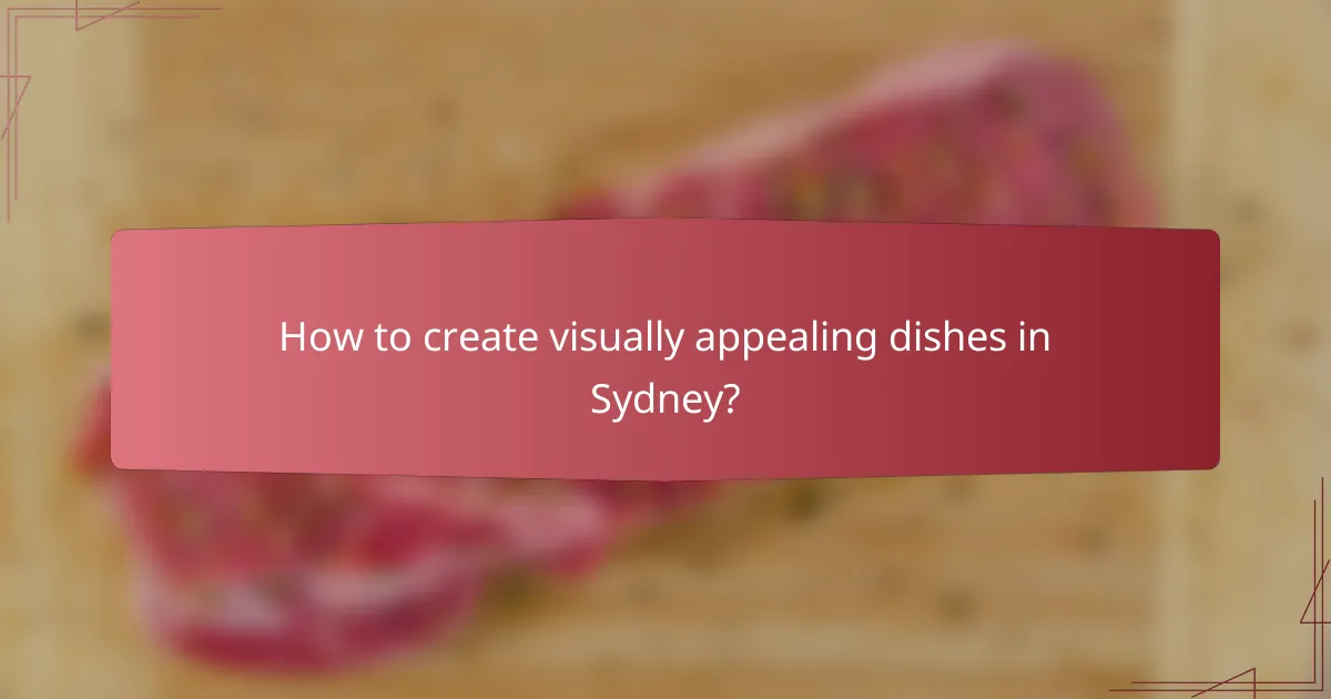 How to create visually appealing dishes in Sydney?