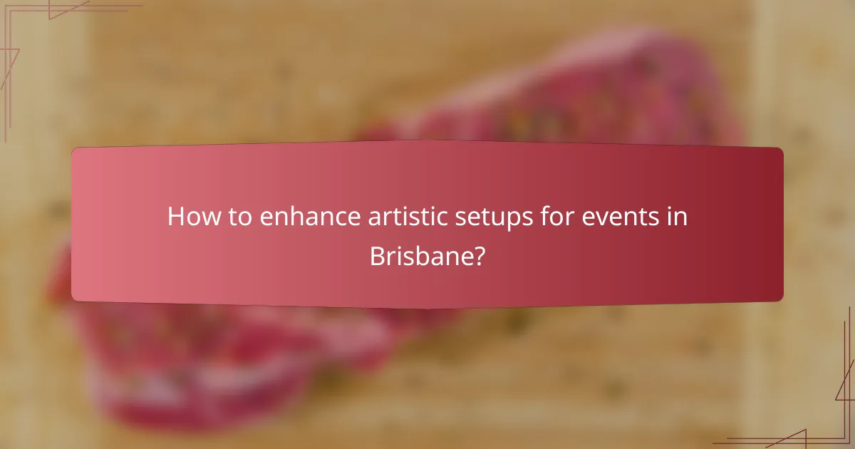How to enhance artistic setups for events in Brisbane?