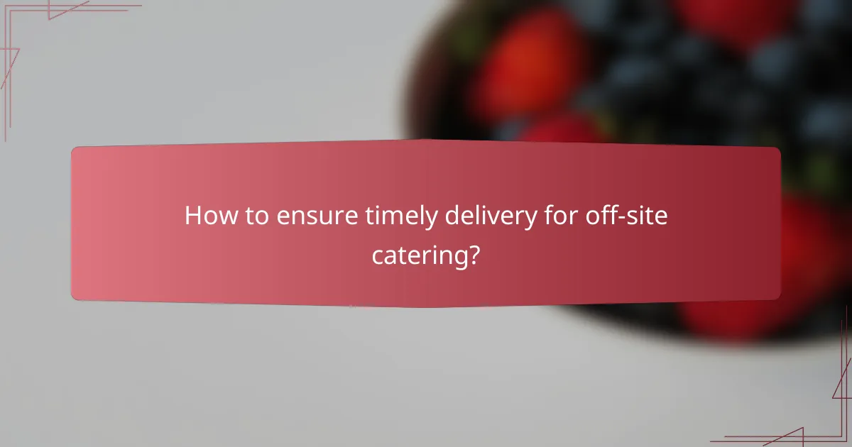 How to ensure timely delivery for off-site catering?