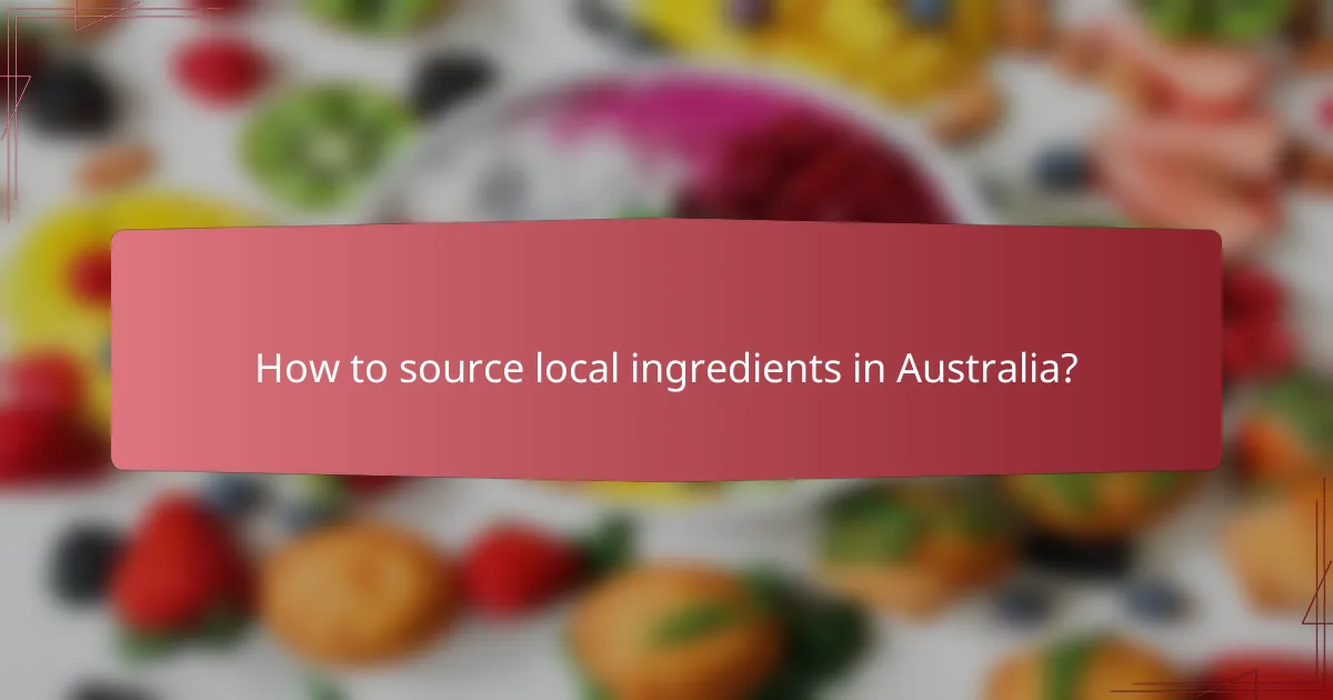 How to source local ingredients in Australia?