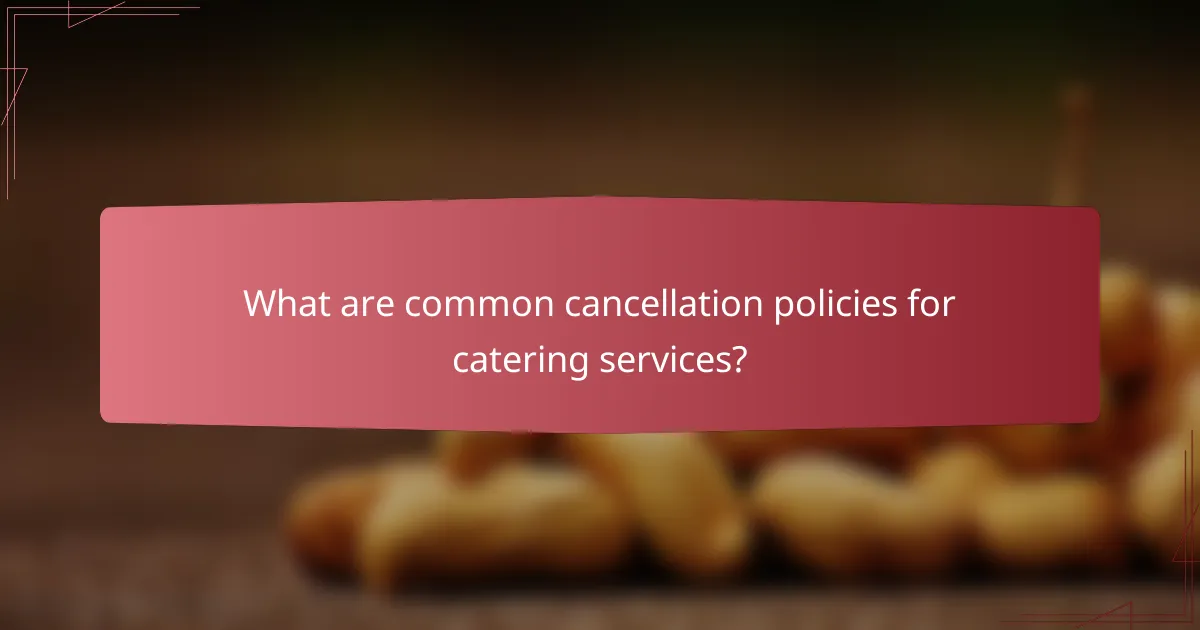What are common cancellation policies for catering services?