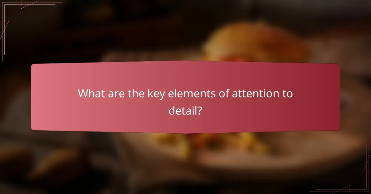 What are the key elements of attention to detail?