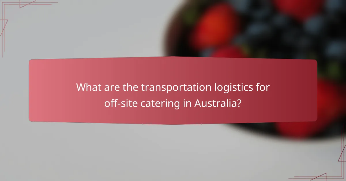 What are the transportation logistics for off-site catering in Australia?
