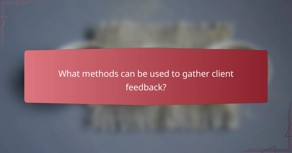 What methods can be used to gather client feedback?