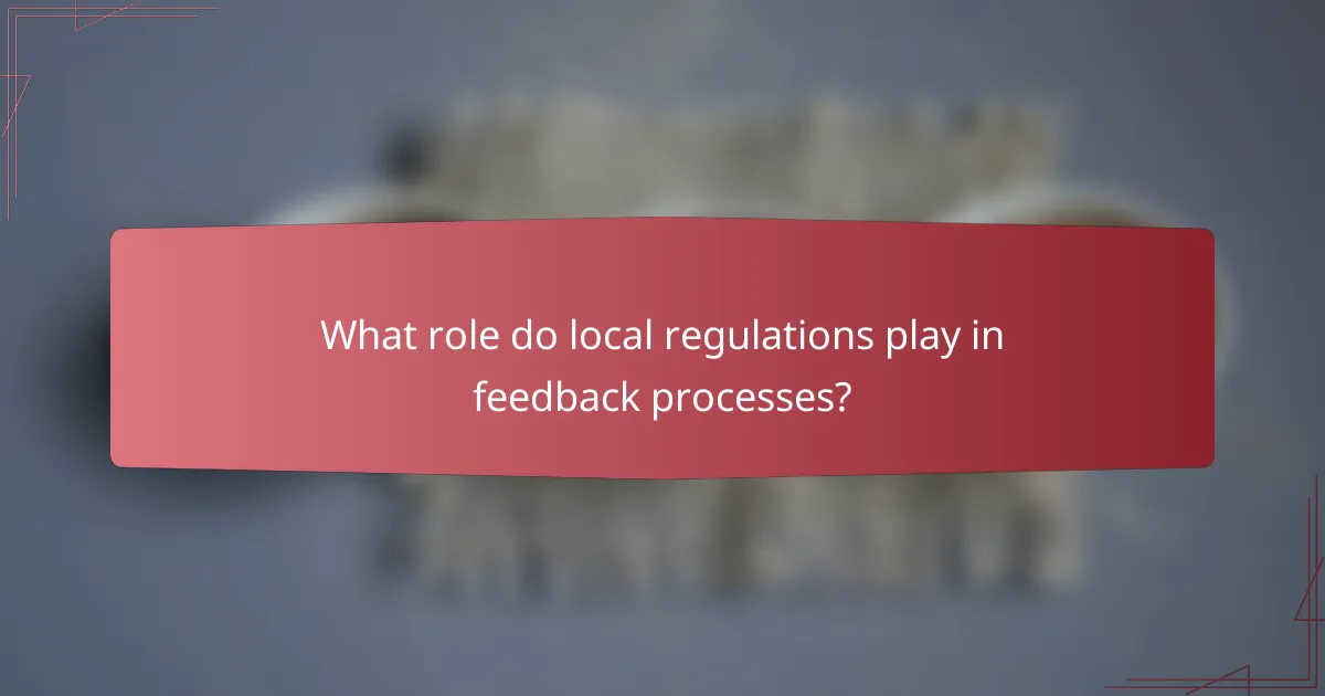 What role do local regulations play in feedback processes?