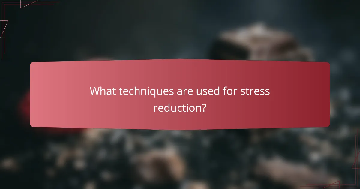 What techniques are used for stress reduction?