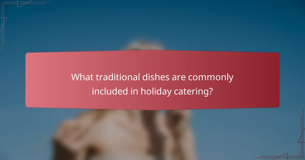 What traditional dishes are commonly included in holiday catering?